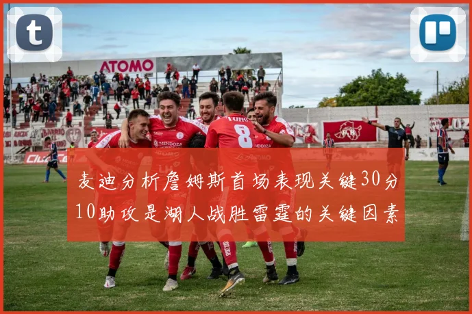 麦迪分析詹姆斯首场表现关键30分10助攻是湖人战胜雷霆的关键因素