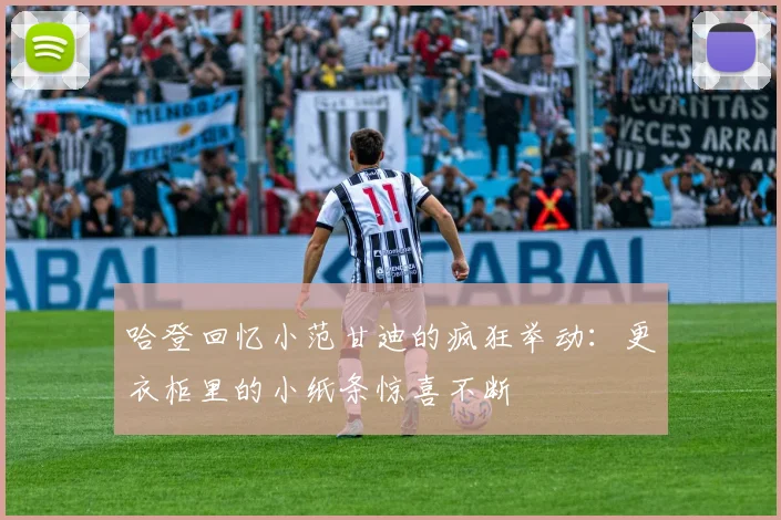 哈登回忆小范甘迪的疯狂举动：更衣柜里的小纸条惊喜不断