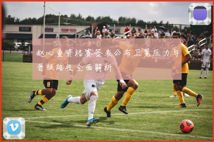 赵心童资格赛签表公布卫冕压力与晋级路径全面解析